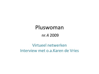 Pluswoman   nr.4 2009 Virtueel netwerken Interview met o.a.Karen de Vries 
