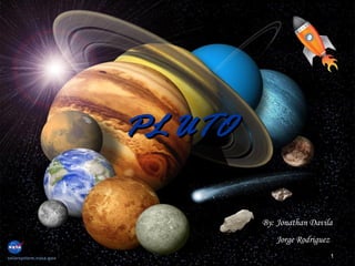 PLUTO
The Dwarf Planet


              By: Jonathan Davila
                 Jorge Rodriguez
                                   1
 