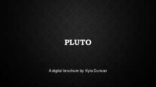 PLUTO

A digital brochure by Kyla Duncan

 