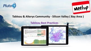 Tableau & Alteryx Community - Silicon Valley ( Bay Area ) 
Tableau Best Practices 
 