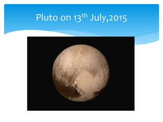 Pluto on 13th July,2015
 