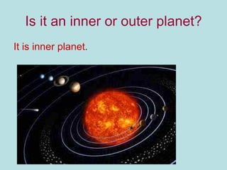 Is it an inner or outer planet? It is inner planet. 