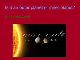 Is it an outer planet or inner planet? It is outer planet. 