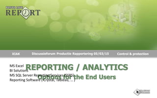 REPORTING / ANALYTICS
Options for the End Users
MS Excel
BI Solutions
MS SQL Server Reporting Services (SSRS)
Reporting Software ( Crystal, Tableau, … )
XIAK Discussieforum Productie Rapportering 05/03/15 Control & protection
 