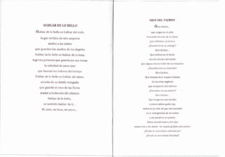 TilABI,ITR D[i LO AELI,O
Hablar de lo bello es hablar del cielo,
hogar cerúleo de mis suspir<ls
atados a las nubes
que guarclan los suefics de los ángeles
Hablar de lo bello es hablar cle la luna
fngrinra princesa que guarda en sus venas
la velefdad rXe unos r:jos
que buscan los colores del tiempo
Hahlar de lo bello es hablar del amo¿
alusión de un.latido rezagado
que guardo el roce de las flores
atadas a la dicción del silencio
Hablar delo bello,
es también hablar derti..,
Mi cielo, rni luna mi annor.,,
ol0s DEt rlEMPo
Ojos tár:itos...
que rasgilron el cielo
huscanclo las allas de la rnzón
para lnhurnar su locura
¿Hncontraron su sosiego?
0jos tácitos...
Que sofocaron el llanto
con las cenl.rns del sueflo
que alguna vez se vtstió de tus erunntos
¿,Encontra,rón su consuelo?
0jos tlir;itos.".
Que desahron e[ suspiro hiernal
de l,a$ ariás seglares
que escapároh del silencto
¿Hncontra::on su motivo?
0Jos tácitos...
Que hurgaron mls huellas
y ahora saben quién soy,
mientras yo snlo sé que me encontré
en la ambigüedad de las nubes
y me perdl en el camlno.
ahora nos mlramos a los olos
somos dr:s y las nubes -ni zapato gol¡lea una pledra"
¿Dónde te escondiste sufrirnle:rto?
¿Dónde te escondiste felicldad?
 