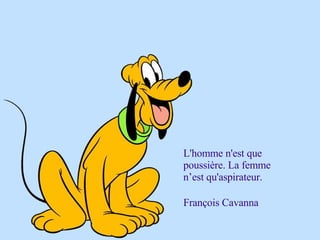 L'homme n'est que poussière. La femme n’est qu'aspirateur. François Cavanna  