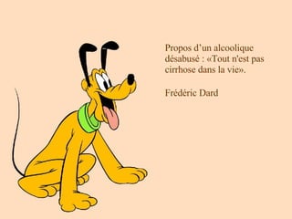 Propos d’un alcoolique désabusé : «Tout n'est pas cirrhose dans la vie». Frédéric Dard 
