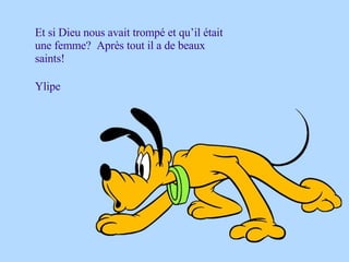 Et si Dieu nous avait trompé et qu’il était une femme?  Après tout il a de beaux saints! Ylipe 