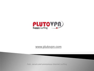 www.plutovpn.com




Fast, secure and anonymous Internet surfing
 