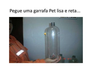 Pegue uma garrafa Pet lisa e reta...
 