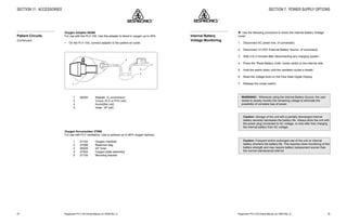 Respironics®
PLV-100 Clinical Manual, p/n 35500 Rev. DRespironics®
PLV-100 Clinical Manual, p/n 35500 Rev. D 25
SECTION 7: POWER SUPPLY OPTIONS
w Use the following procedure to check the Internal Battery Voltage
Level:
1. Disconnect AC power line, (if connected).
2. Disconnect 12 VDC External Battery Source, (if connected).
3. Wait 2 to 3 minutes after disconnecting any charging system.
4. Press the “Read Battery Volts” rocker switch to the internal side.
5. Hold the switch down until the ventilator cycles a breath.
6. Read the voltage level on the Flow Rate Digital Display.
7. Release the rocker switch.
WARNING!: Whenever using the Internal Battery Source, the user
needs to closely monitor the remaining voltage to eliminate the
possibility of complete loss of power.
Caution: Storage of the unit with a partially discharged internal
battery severely decreases the battery life. Always store the unit with
the power plug connected to AC voltage, or only after fully charging
the internal battery from AC voltage.
Caution: Frequent and/or prolonged use of the unit on internal
battery shortens the battery life. This requires close monitoring of the
battery strength and may require battery replacement sooner than
the normal maintenance interval.
Internal Battery
Voltage Monitoring
44
SECTION 11: ACCESSORIES
Oxygen Adapter 06260
For use with the PLV-100. Use this adapter to bleed in oxygen up to 40%.
• On the PLV-100, connect adapter to the patient air outlet.
1
2
3
4 LIFECARELIFECARE®
1 06260 Adapter, O2
enrichment
2 Circuit, PLV or PVV (ref)
3 Humidifier (ref)
4 Hose, 18" (ref)
Oxygen Accumulator 27096
For use with PLV ventilators. Use to achieve up to 90% oxygen delivery.
1 27104 Oxygen manifold
2 27099 Reservoir bag
3 06526 24" hose
4 27924 Oxygen plate assembly
5 27105 Mounting bracket
Patient Circuits
(Continued)
 