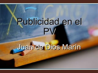 Publicidad en el PV Juan de Dios Marín 