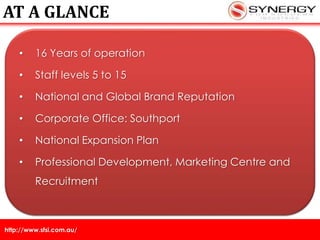 http://www.sfsi.com.au/
AT A GLANCE
• 16 Years of operation
• Staff levels 5 to 15
• National and Global Brand Reputation
• Corporate Office: Southport
• National Expansion Plan
• Professional Development, Marketing Centre and
Recruitment
 