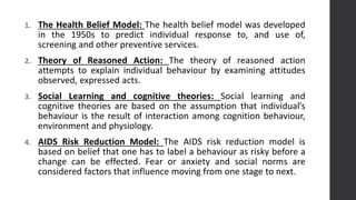 1. The Health Belief Model: The health belief model was developed
in the 1950s to predict individual response to, and use ...