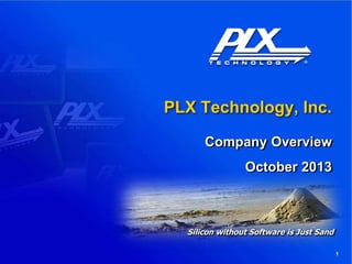 PLX Technology, Inc.
Company Overview
October 2013

Silicon without Software is Just Sand
1

 