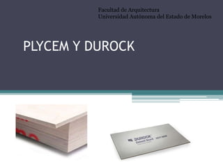 PLYCEM Y DUROCK
Facultad de Arquitectura
Universidad Autónoma del Estado de Morelos
 