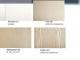 Biselado (1)
12 mm
Liso (2)
todos los espesores
Adhepanel (3)
8, 10 y 12 mm
Cedar (4)
todos los espesores
 