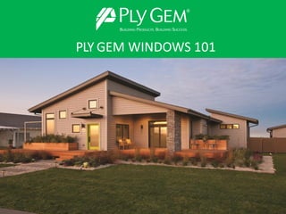 Product Knowledge Course
Introductory Level
PLY GEM WINDOWS 101
 