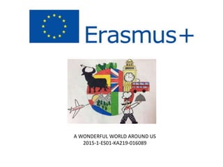 A WONDERFUL WORLD AROUND US
2015-1-ES01-KA219-016089
 