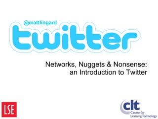 Networks, Nuggets & Nonsense: an Introduction to Twitter @mattlingard 