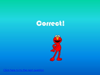 Correct!
Click here to try the next question
 