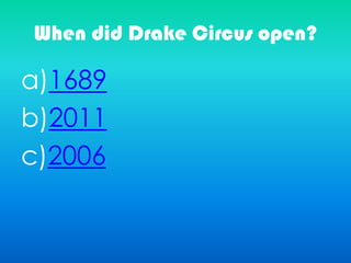 When did Drake Circus open?
a)1689
b)2011
c)2006
 