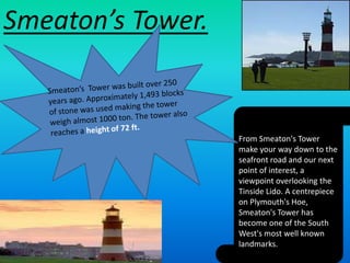 Smeaton’s Tower.
From Smeaton's Tower
make your way down to the
seafront road and our next
point of interest, a
viewpoint ...