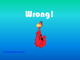 Wrong!
Click here to try again
 