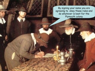 By signing your name you are
agreeing to obey these rules and
do whatever is best for the
Plymouth colony
 