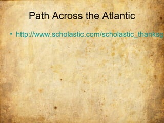 Path Across the Atlantic
• http://www.scholastic.com/scholastic_thanksgi
 