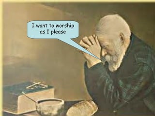 I want to worship
as I please
 