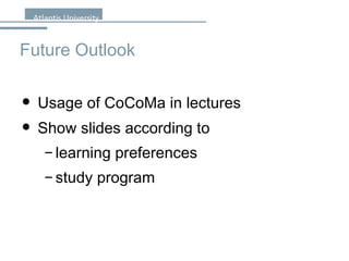 Future Outlook Usage of CoCoMa in lectures Show slides according to learning preferences study program 