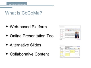 What is CoCoMa? Web-based Platform Online Presentation Tool Alternative Slides Collaborative Content 