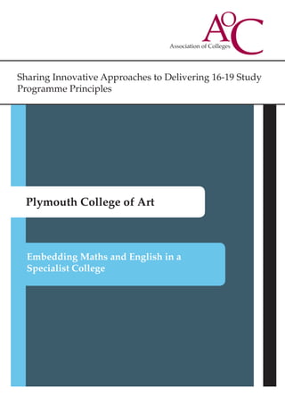 Sharing Innovative Approaches to Delivering 16-19 Study
Programme Principles
Plymouth College of Art
Embedding Maths and English in a
Specialist College
 