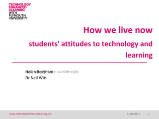 How we live now   students' attitudes to technology and learning Helen Beetham Dr Neil Witt 
