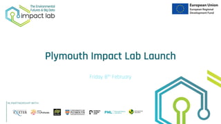 Plymouth Impact Lab Launch
Friday 8th February
 