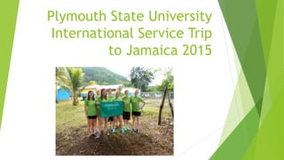 Plymouth State University
International Service Trip
to Jamaica 2015
 