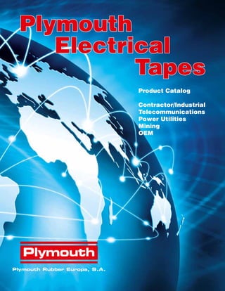 Product Catalog
Contractor/Industrial
Telecommunications
Power Utilities
Mining
OEM
Plymouth
Electrical
Tapes
Plymouth Rubber Europa, S.A.
 