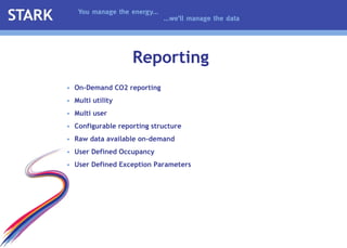 On-Demand CO2 reporting Multi utility Multi user Configurable reporting structure Raw data available on-demand User Defined Occupancy User Defined Exception Parameters Reporting 