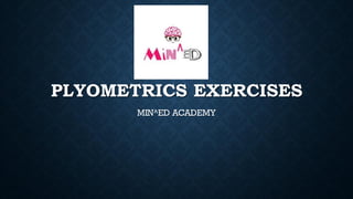 PLYOMETRICS EXERCISES
MIN^ED ACADEMY
 