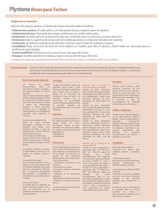Plystone Bases para Techos
Exigencias y requisitos
Además del aspecto estético, el diseño de la base de techo debe considerar:
• Aislamiento acústico: Al ruido aéreo y al ruido producido por impacto sobre la cubierta.
• Aislamiento térmico: Necesario para lograr condiciones de confort adecuados.
• Ventilación: Se debe permitir la renovación del aire contenido entre el cielorraso y la base del techo.
• Nivelación:Toda la superﬁcie de la base de techo debe garantizar la nivelación del plano de cubierta.
• Inclinación: Se deberán respetar las pendientes mínimas según el tipo de acabado a colocar.
• Estabilidad: Toda estructura de base de techo deberá ser estable, para ello el cálculo y diseño debe ser efectuado por un
profesional especializado.
• Impermeabilidad: Total protección contra el paso del agua de lluvias.
• Desague: Se debe garantizar la rápida y segura evacuación del agua de lluvia.
Es importante seguir las recomendaciones de los fabricantes de los productos complementarios que se utilicen.

Componentes Cada uno de los tipos de base de techo está compuesto por diversos productos, propios o complementarios, que
constituyen el portafolio de insumos necesarios para obtener una base de techo de óptima calidad. La carencia o
cambio de estos componentes puede afectar el resultado ﬁnal.

Estructuras de soporte

Anclajes

Las
láminas
se
apoyan
transversalmente
sobre
una
estructura de soporte modulada o
una distancia máxima de 610mm
entre ejes.
Según el sistema de ﬁjación elegido,
el ancho mínimo del apoyo en el sitio
de encuetro de dos láminas puede
variar entre 44mm y 50mm. La altura
y espesor son determinados
mediante el cálculo estructural,
efectuado por un especialista. El
sistema permite el uso de diferentes
materiales para conformar la
estructura:

Tornillos, tacos plásticos, pernos de
expansión, clavos, anclas y otros
elementos constituyen las soluciones
más comunes para el anclaje o
ﬁjación de las estructuras de
conforman la base de techo a la
estructura
primaria
de
la
construcción. Es recomendable
utilizar elementos protegidos contra
la
corrosión,
siguiendo
las
recomendaciones para su correcta
instalación.

Estructuras de acero galvanizado
Perﬂes
de
acero
laminado,
galvanizado y ﬁgurados en frío,
diseñados para trabajar como
elementos sometidos a carga. Las
especiﬁcaciones mínimas del acero
para este tipo de uso son:
Límite de ﬂuencia 2.400 kg/cm2
Espesor mínimo 0,9mm (calibre 20)
Grado de galvanización: Z180/G60,
correspondiente a 180 grs/m2 o 0,60
oz/pie2
La geometía comercial es genérica,
su disponibilidad comercial es muy
variada en tamaños, formas y
espesores.
Estructuras de acero negro
Acero laminado, ﬁgurado en frío o
caliente. Las secciones y espesores de
los elementos dependen del cálculo
estructural previamente elaborado
por un profesional especializado.
Para garantizar su durabilidad, el
material debe ser protegido contra la
corrosión.
Estructuras de madera
La madera debe ser clasiﬁcada, de
calidad estructural, tratada, seca y
recta. Las dimensiones de los
elementos están determinadas por el
cálculo estructural.

Láminas
Las láminas PLYSTONE utilizadas en
esta aplicación deben de ser de un
espesor
mínimo
de
12mm,
hidrofugadas. Pueden ser lisas,
ranuradas o con textura de madera.
Los tamaños comerciales nominales
disponibles son:
1220X2440mm
1220X3050mm.

Fijaciones
El buen desempeño del sistema de
base de techo PLYCEM depende en
gran medida de la adecuada ﬁjación
de las láminas a la estructura de
soporte. En esto intervienen,
adicionalmente, factores tales como:
• Tipos de estructuras
• Distribución y colocación de la
estructura
• Selección de los tornillos
• Trazo para la ubicación correcta de
los tornillos
• Utilización de las herramientas
apropiadas
•Movimientos del sistema estructural
• Dilataciones y contracciones de las
láminas.
Las ﬁjaciones del sistema se dividen en
dos grandes familias:

Anclajes
Fijaciones para el ensamble de
estructuras de acero galvanizado
Tornillos de acero galvanizado
#8X1/2” (LD8.050), cabeza extraplana
antideslizante, rosca High.Low, punta
ﬁna autoperforante. Usados para
ensamblar estructuras de acero
galvanizado de hasta 0.8mm de
espesor.
Tornillos de acero galvanizado
#8X1/2” (LD8.050), cabeza extraplana
antideslizante, rosca tipo “S” , punta
broca autoperforante. Usados para
ensamblar estructuras de acero
galvanizado de hasta 0.8mm de
espesor y 1.4mm.
Tornillos de acero galvanizado
#10X3/4” (MM10.076), #10X1”1/2”
(MM10.150) y #10X2” (MM10.200)
cabeza hexagonal, rosca S4, punta
broca autoperforante. Usados para
ensamble de vigas, cerchas y otros
elementos estructurales de acero
galvanizado de hasta 2mm de
espesor.
Fijaciones para el montaje de las
láminas PLYSTONE
Tornillos de acero galvanizado o
ceramizado #8X1” 1/4” (PL8.125) y
#8X1” 3/4” (PH8.175), cabeza de
trompeta
con
estrías
autoavellanantes, rosca High.Low,
con punta ﬁna. Usados para ﬁjación
de láminas PLYCEM de 11mm y
14mm a estructuras de madera y
acero galvanizado de hasta 0.8mm.
Tornillos de acero galvanizado o
ceramizado #8X1” 1/4” (PL8.125) y
#8X1” 5/8” (PH8.162), cabeza de
trompeta
con
estrías
autoavellanantes, rosca S12 con
punta broca autoperforante y aletas
para perforaciones dilatadas. Usados
para ﬁjación de láminas PLYCEM de
11mm a 17mm a estructuras de
acero galvanizado de espesor
comprendido entre 0.8mm y 2mm.

Tornillos, clavos, anclas y otros
elementos constituyen las más
usuales soluciones para el anclaje o
ﬁjación de la base de techo a la
estructura primaria de la ediﬁcación.
Utilice elementos protegidos contra
la
corrosión,
y
siga
las
recomendaciones de instalación
suministradas por los fabricantes.

Sellos y Aditivos
En algunos casos se puede requerir el
uso de sellos químicos, rígidos o
ﬂexibles, masillas regularizadoras y
texturadas,
hidrofugantes,
adhesivos, tintes, etc; productos muy
especíﬁcos; en estos casos, PLYCEM
ha trabajado conjuntamente con
empresas
especializadas
para
desarrollar
los
productos
complementarios más idóneos y
ofrecerlos a sus usuarios.

Acabados
Sistema de techos asfálticos
Constituido por ﬁeltros, tejas,
caballetes, ﬁjaciones y accesorios
aﬁnes.
• Tejas de barro y cemento
Elementos de producción artesanal o
industrial,
comercializados
en
diferentes formatos y texturas
•Sistema de techos ondulados PLYCEM
o metálicos
Constituido por láminas onduladas
con color o gris natural, ﬁjaciones,
caballetes, y otros accesorios
diseñados para complementar la
cubierta.
En todos los casos, la instalación de
los acabados debe de hacerse
siguiendo
las
normas
y
recomendaciones indicadas por el
fabricante de la cubierta.

5

 
