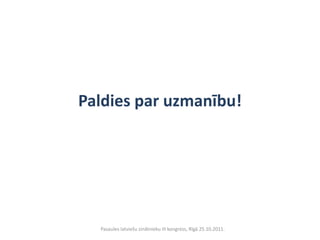 Paldies par uzmanību!




  Pasaules latviešu zinātnieku III kongress, Rīgā 25.10.2011.
 