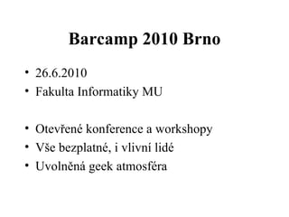 Barcamp 2010 Brno ,[object Object],[object Object],[object Object],[object Object],[object Object]