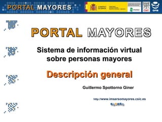 Sistema de información virtual sobre personas mayores Descripción general Guillermo Spottorno Giner http:// www.imsersomayores.csic.es 