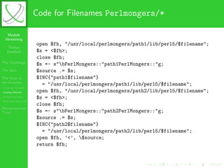 Code for Filenames Perlmongers/*

   Module
  Versioning
                       open $fh, "/usr/local/perlmongers/path1/li...