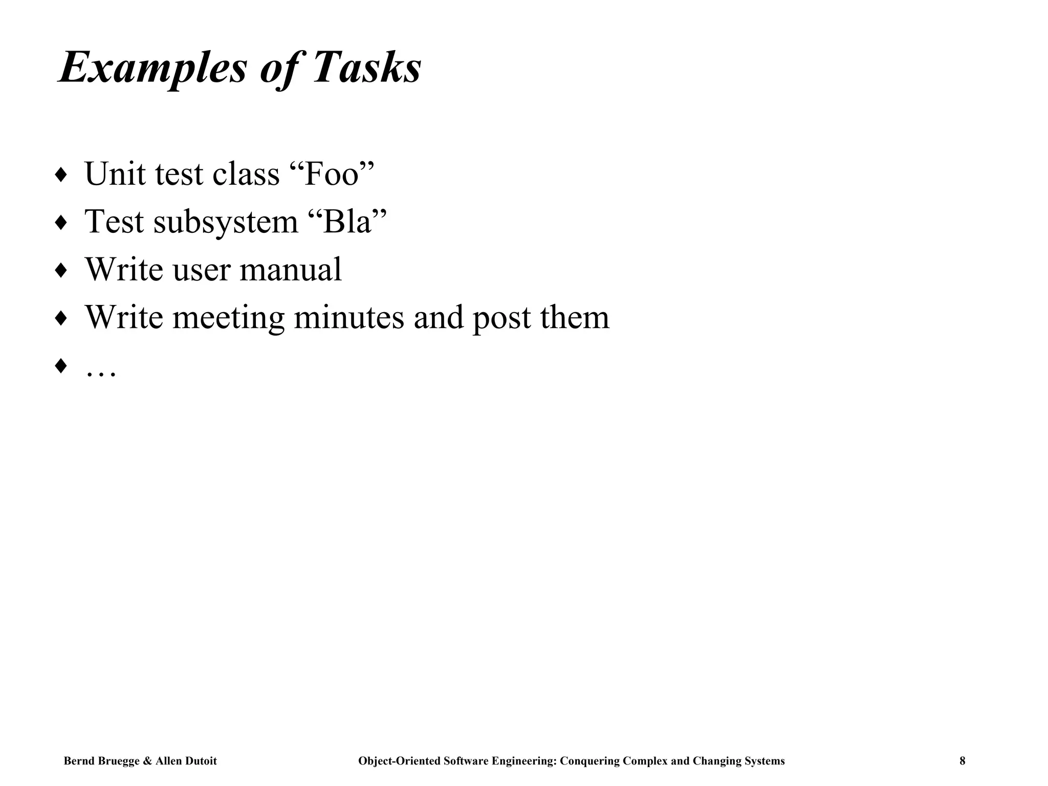 Examples of Tasks Unit test class “Foo”  Test subsystem “Bla” Write user manual Write meeting minutes and post them … 