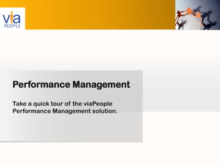 Performance Management
Take a quick tour of the viaPeople
Performance Management solution.
 