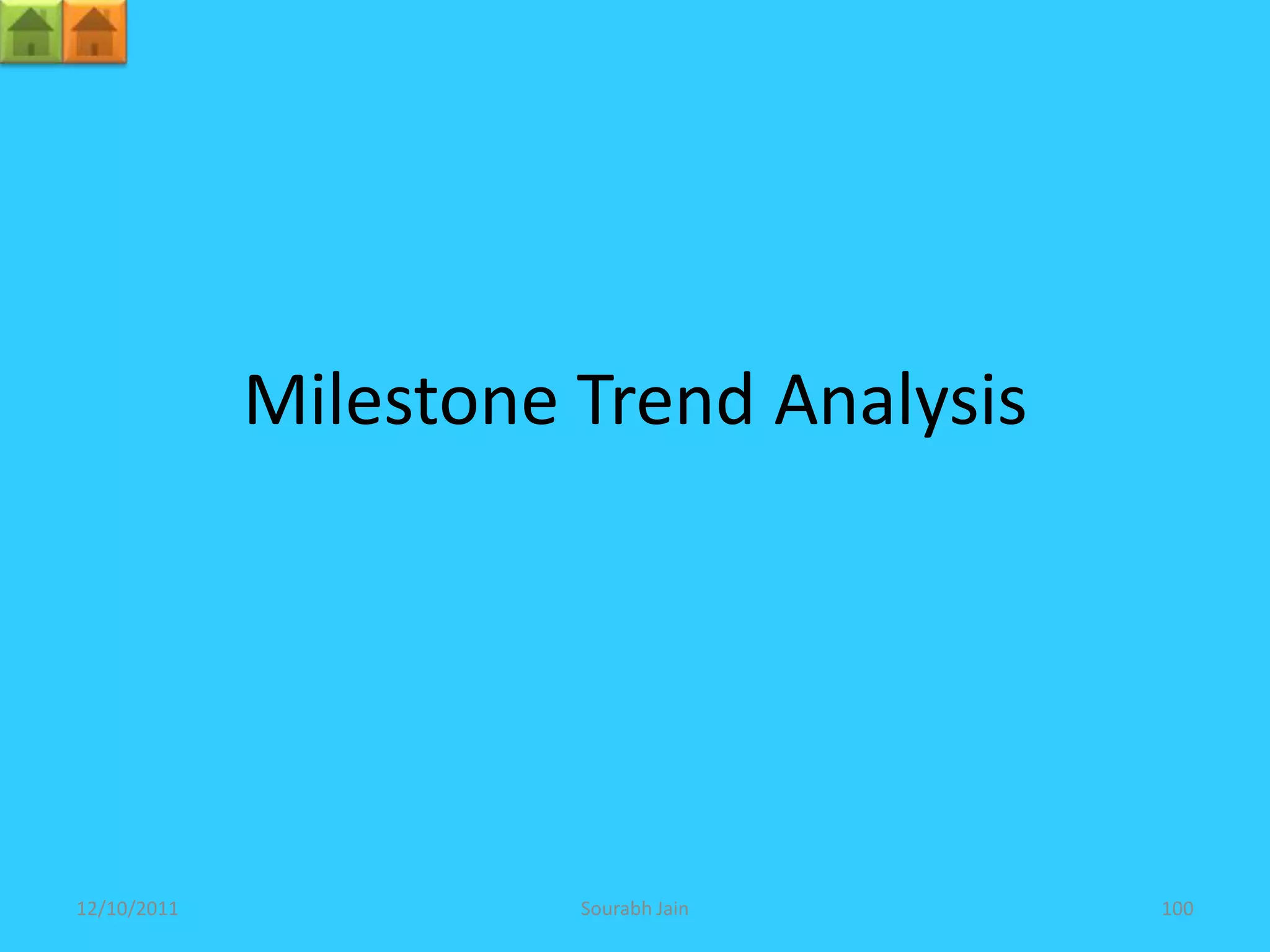 Milestone Trend Analysis




12/10/2011             Sourabh Jain     100
 