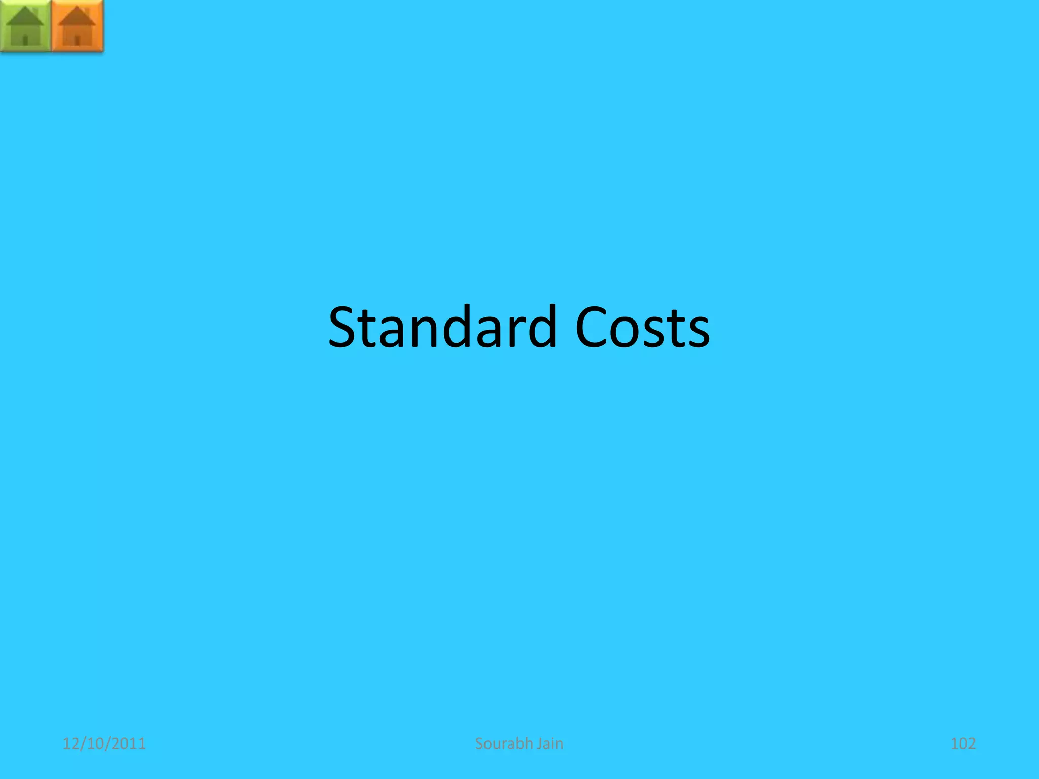 Standard Costs




12/10/2011        Sourabh Jain   102
 