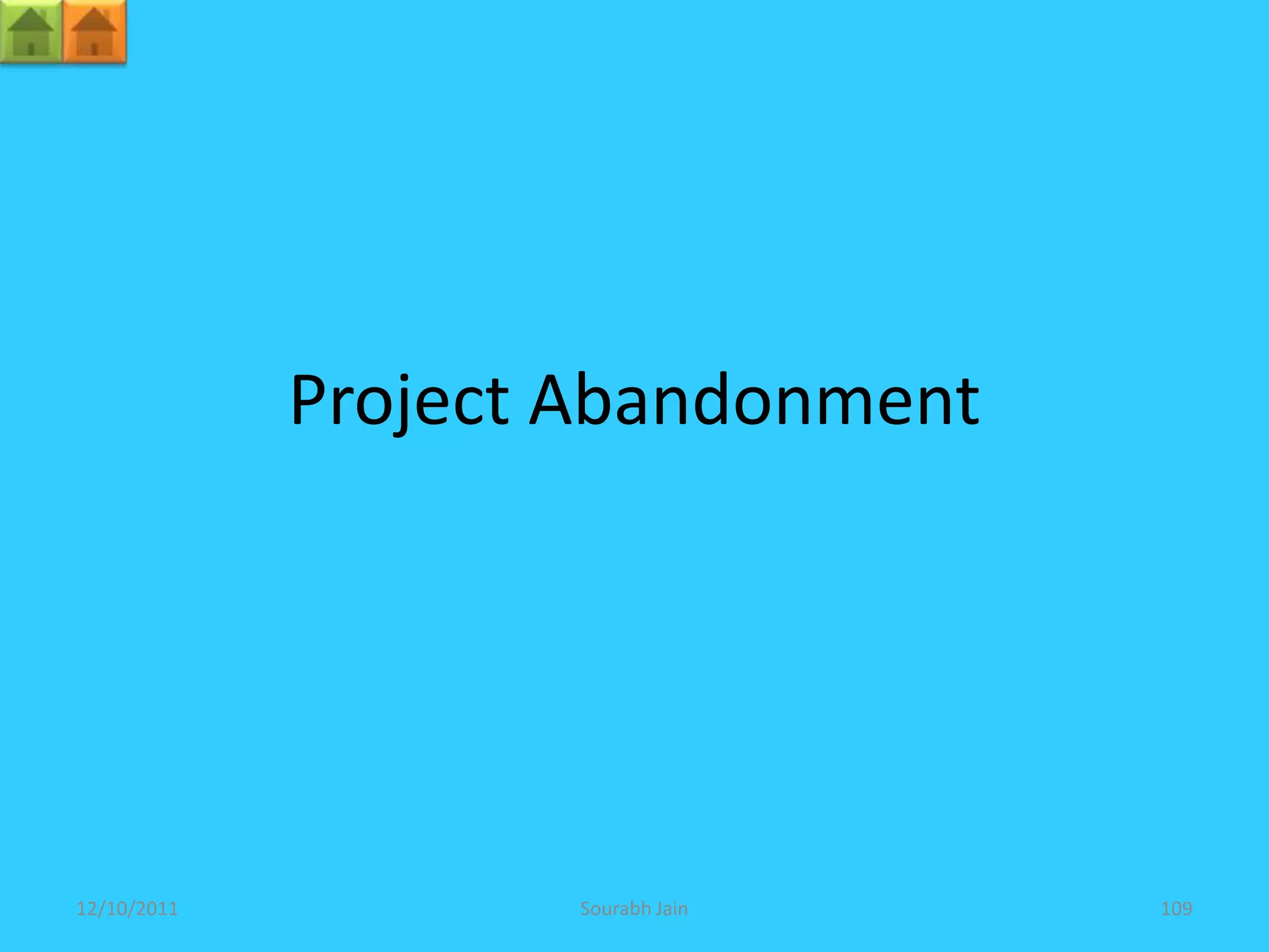 Project Abandonment




12/10/2011           Sourabh Jain   109
 